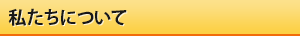 私たちについて