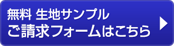 無料&nbsp;生地サンプルのご請求フォームはこちら
