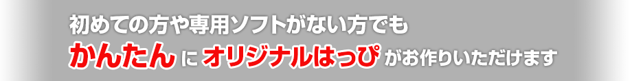 初めての方や専用ソフトが無い方でも、かんたんにオリジナルはっぴがお作りいただけます