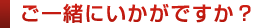 ご一緒にいかがですか