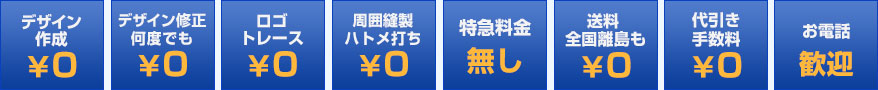 デザイン作成￥０、デザイン修正何度でも￥０、ロゴトレース￥０、周囲縫製・ハトメ打ち￥０、特急料金無し、送料全国離島も￥０、代引手数料￥０、お電話歓迎