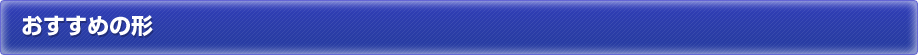 おすすめの形