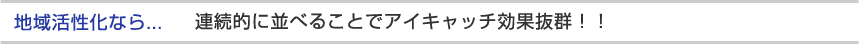 地域活性化なら、連続的に並べることでアイキャッチ効果抜群