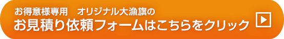 お得意様専用&nbsp;大漁旗のお見積り依頼フォームはこちらをクリック