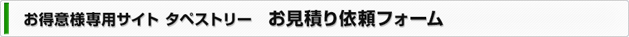 お得意様専用サイト　タペストリー　お見積り依頼フォーム